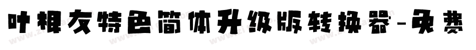 叶根友特色简体升级版转换器字体转换