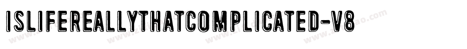 IsLifeReallyThatComplicated-V80V字体转换 IsLifeReallyThatComplicated-V80V字体转换