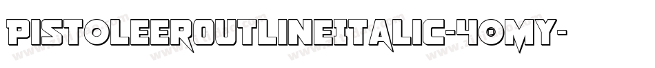 PistoleerOutlineItalic-40MY字体转换