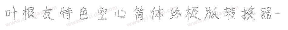 叶根友特色空心简体终极版转换器字体转换