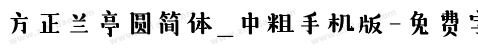 方正兰亭圆简体_中粗手机版字体转换