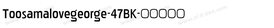 Toosamalovegeorge-47BK字体转换