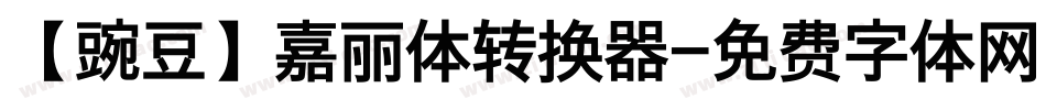 【豌豆】嘉丽体转换器字体转换