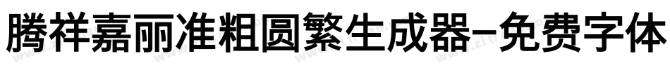 腾祥嘉丽准粗圆繁生成器字体转换