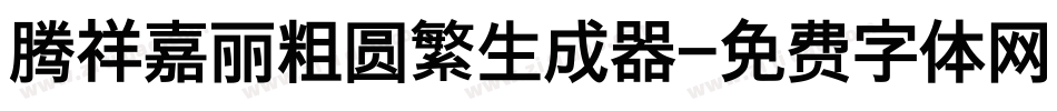 腾祥嘉丽粗圆繁生成器字体转换