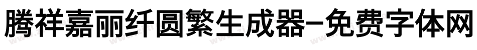 腾祥嘉丽纤圆繁生成器字体转换