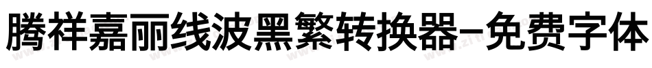 腾祥嘉丽线波黑繁转换器字体转换