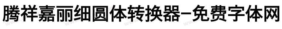 腾祥嘉丽细圆体转换器字体转换