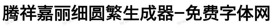 腾祥嘉丽细圆繁生成器字体转换