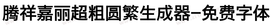 腾祥嘉丽超粗圆繁生成器字体转换