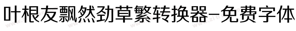 叶根友飘然劲草繁转换器字体转换
