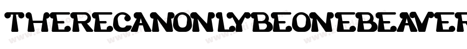 ThereCanOnlyBeOneBeaverImIt-e3Bn字体转换 ThereCanOnlyBeOneBeaverImIt-e3Bn字体转换