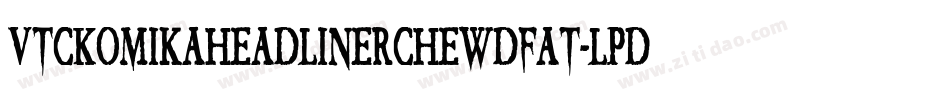 VtcKomikaheadlinerchewdfat-lPdq字体转换