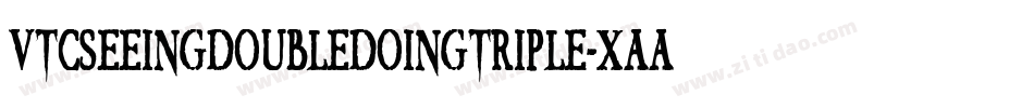 VtcSeeingdoubledoingtriple-XAAG字体转换 VtcSeeingdoubledoingtriple-XAAG字体转换
