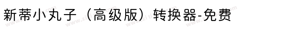 新蒂小丸子（高级版）转换器字体转换