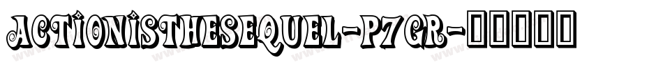 ActionIsTheSequel-p7gR字体转换 ActionIsTheSequel-p7gR字体转换