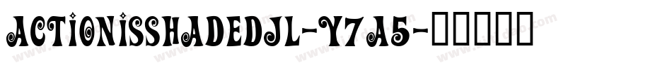 ActionIsShadedJl-y7a5字体转换 ActionIsShadedJl-y7a5字体转换