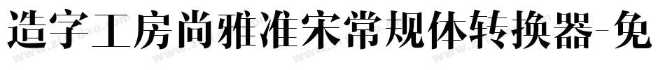 造字工房尚雅准宋常规体转换器字体转换