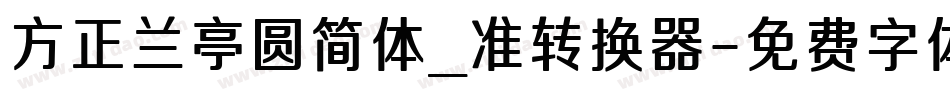 方正兰亭圆简体_准转换器字体转换