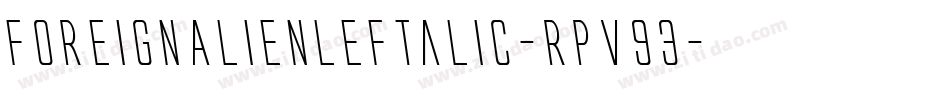 ForeignAlienLeftalic-Rpv93字体转换 ForeignAlienLeftalic-Rpv93字体转换