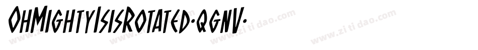 OhMightyIsisRotated-qgnV字体转换 OhMightyIsisRotated-qgnV字体转换