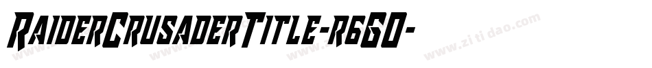 RaiderCrusaderTitle-r6GO字体转换 RaiderCrusaderTitle-r6GO字体转换