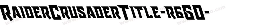 RaiderCrusaderTitle-r6GO字体转换 RaiderCrusaderTitle-r6GO字体转换