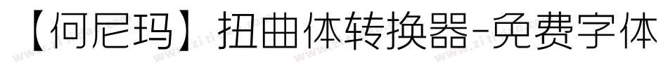 【何尼玛】扭曲体转换器字体转换