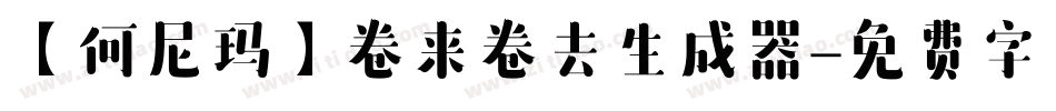 【何尼玛】卷来卷去生成器字体转换