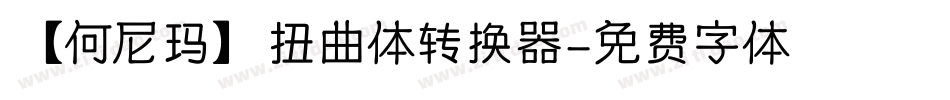 【何尼玛】扭曲体转换器字体转换