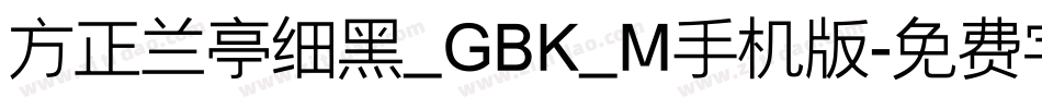 方正兰亭细黑_GBK_M手机版字体转换
