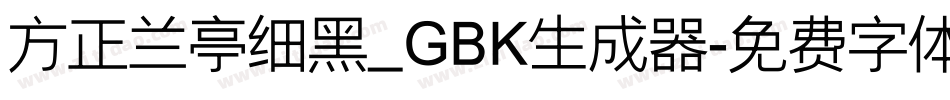 方正兰亭细黑_GBK生成器字体转换