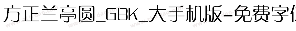 方正兰亭圆_GBK_大手机版字体转换