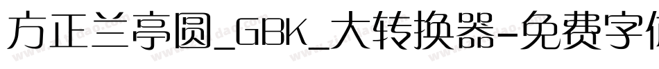 方正兰亭圆_GBK_大转换器字体转换