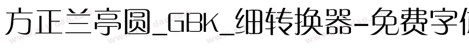 方正兰亭圆_GBK_细转换器字体转换