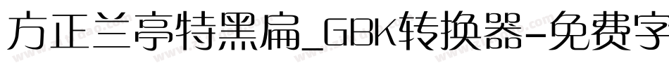 方正兰亭特黑扁_GBK转换器字体转换