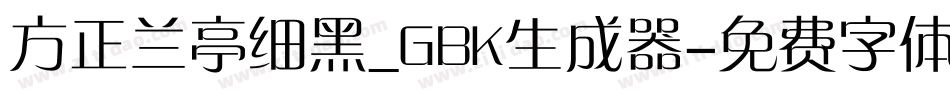 方正兰亭细黑_GBK生成器字体转换