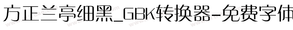 方正兰亭细黑_GBK转换器字体转换