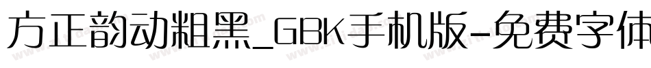 方正韵动粗黑_GBK手机版字体转换