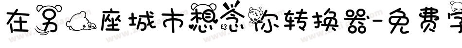 在另一座城市想念你转换器字体转换