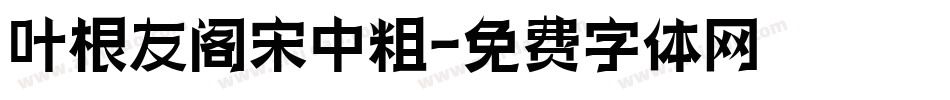 叶根友阁宋中粗字体转换