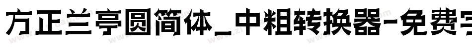 方正兰亭圆简体_中粗转换器字体转换