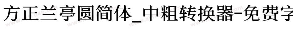 方正兰亭圆简体_中粗转换器字体转换