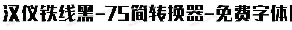 汉仪铁线黑-75简转换器字体转换
