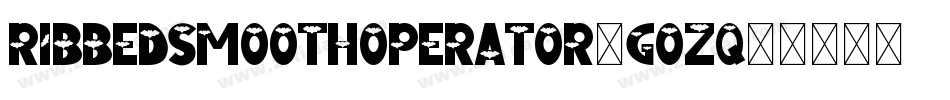 RibbedSmoothOperator-GOZq字体转换 RibbedSmoothOperator-GOZq字体转换