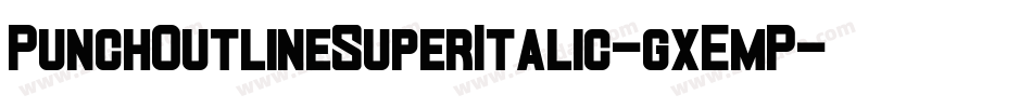 PunchOutlineSuperItalic-gxEmP字体转换