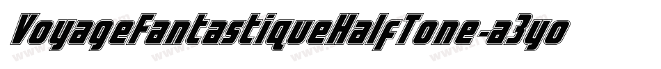 VoyageFantastiqueHalfTone-a3yo字体转换 VoyageFantastiqueHalfTone-a3yo字体转换