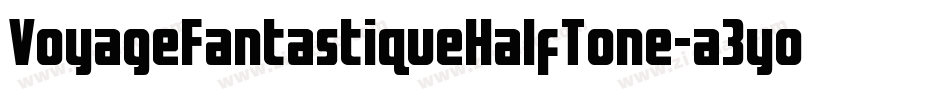 VoyageFantastiqueHalfTone-a3yo字体转换 VoyageFantastiqueHalfTone-a3yo字体转换