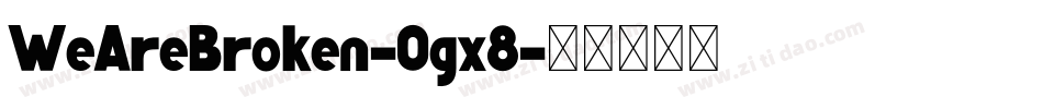 WeAreBroken-Ogx8字体转换 WeAreBroken-Ogx8字体转换