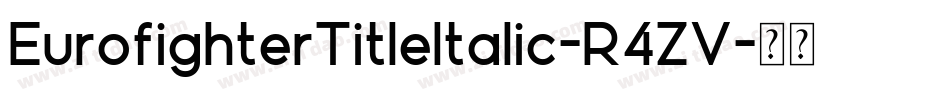EurofighterTitleItalic-R4ZV字体转换 EurofighterTitleItalic-R4ZV字体转换